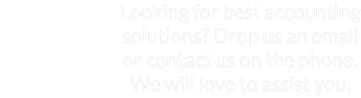 Get In Touch with Us Looking for best accounting solutions? Drop us an email or contact us on the phone. We will love to assist you.